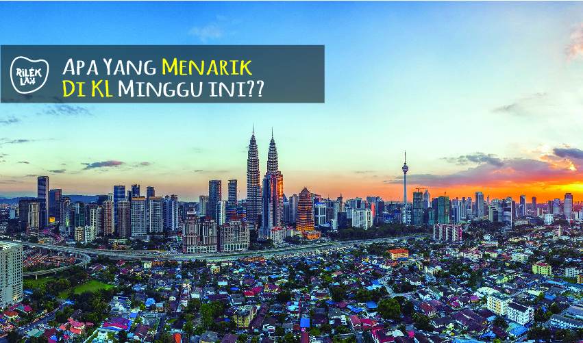 Aktiviti Best Minggu Ini Di Sekitar Kuala Lumpur  Rileklah.com